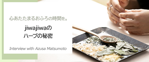 心あたたまるおふろの時間を。jiwajiwaのハーブの秘密