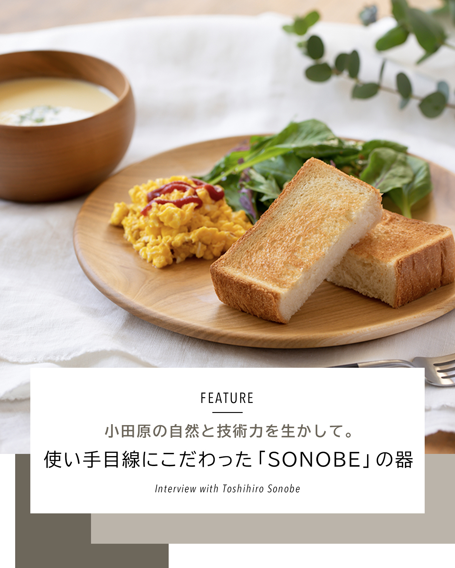 FEATURE 小田原の自然と技術力を生かして。使い手目線にこだわった「SONOBE」の器 Interview with Toshihiro Sonobe